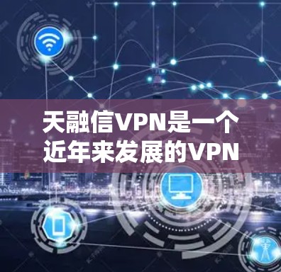 天融信VPN是一个近年来发展的VPN服务,以其先进的加密技术和多样的功能设计而受到关注。以下是对天融信VPN的详细介绍 天融信VPN是一个近年来发展的VPN服务,以其先进的加密技术和多样的功能设计而受到关注。以下是对天融信VPN的详细介绍
