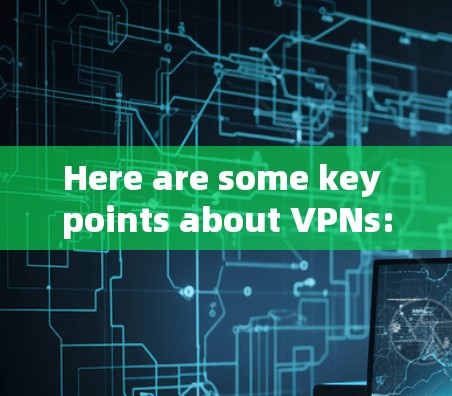 Here are some key points about VPNs: