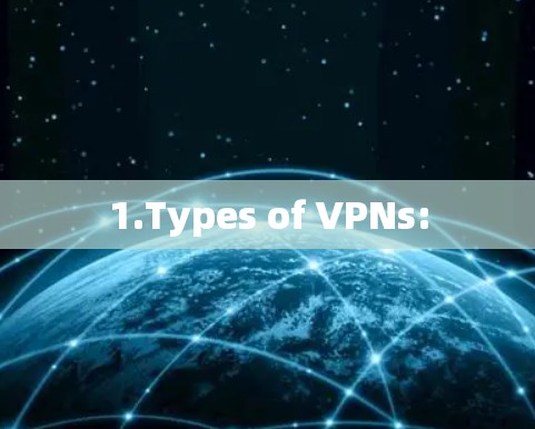1.Types of VPNs: