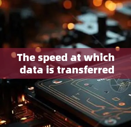 The speed at which data is transferred can vary depending on several factors,including: