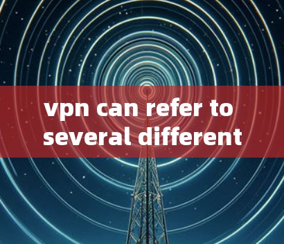 vpn can refer to several different things depending on the context.Here are a few possibilities: