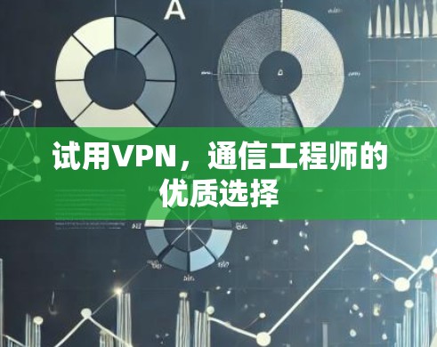 试用VPN，通信工程师的优质选择