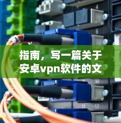 指南，写一篇关于安卓vpn软件的文章标题和内容