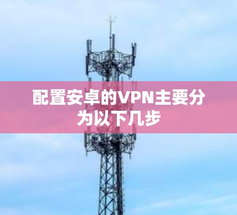 配置安卓的VPN主要分为以下几步