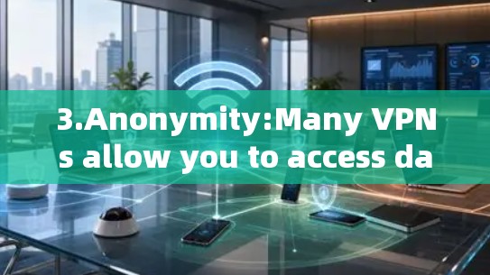 3.Anonymity:Many VPNs allow you to access data without your computer knowing what youre doing.
