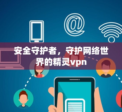 安全守护者，守护网络世界的精灵vpn