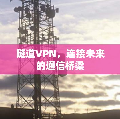 隧道VPN，连接未来的通信桥梁