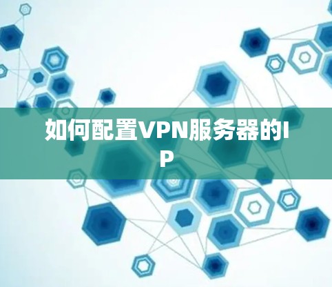 如何配置VPN服务器的IP