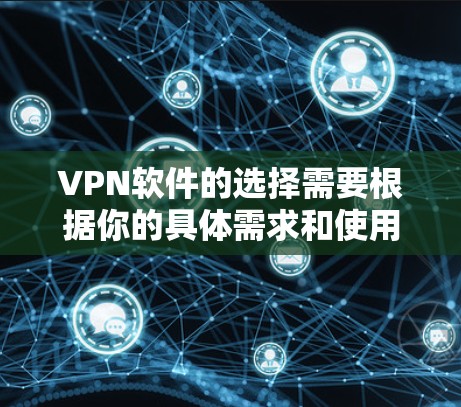 VPN软件的选择需要根据你的具体需求和使用场景来决定。以下是一些通用的VPN软件推荐，涵盖不同的功能和适用场景