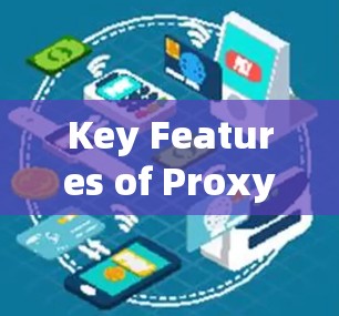 Key Features of Proxy VPNs: Key Features of Proxy VPNs: