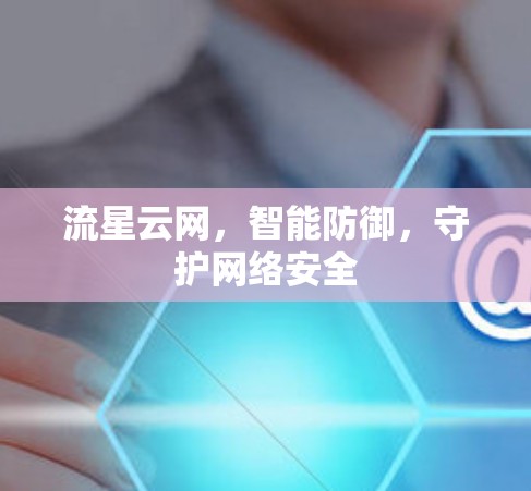 流星云网，智能防御，守护网络安全