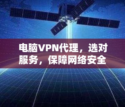 电脑VPN代理，选对服务，保障网络安全