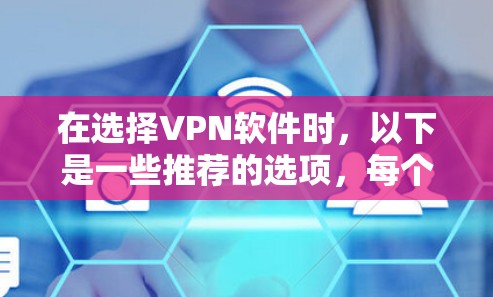 在选择VPN软件时，以下是一些推荐的选项，每个软件都有其独特的特点