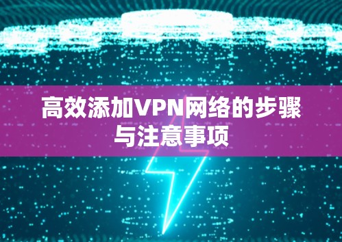 高效添加VPN网络的步骤与注意事项