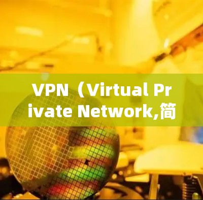 VPN（Virtual Private Network,简称VPN）的主要作用是为了保护个人信息安全和网络安全。以下是VPN存在的必要性