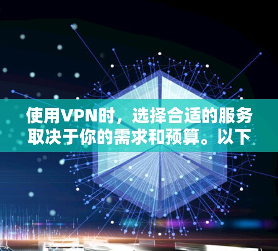 使用VPN时,选择合适的服务取决于你的需求和预算。以下是一个结构化的解决方案,帮助你更好地决策 使用VPN时,选择合适的服务取决于你的需求和预算。以下是一个结构化的解决方案,帮助你更好地决策