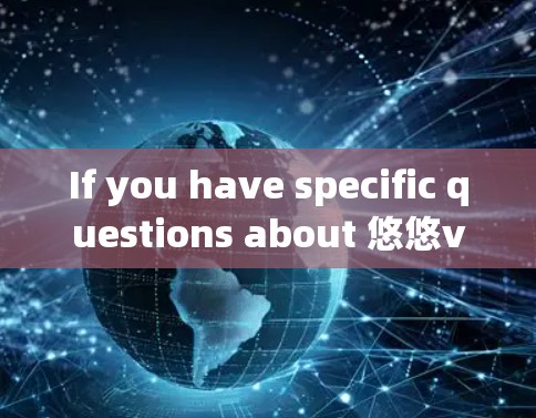If you have specific questions about 悠悠vpn or its usage in online communities,feel free to ask!