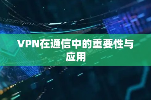 VPN在通信中的重要性与应用