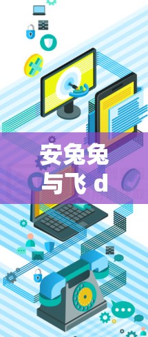 安兔兔与飞 discarded，安卓VPN软件中的经典推荐