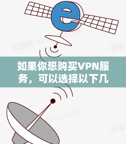 如果你想购买VPN服务，可以选择以下几种方式