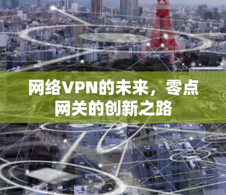 网络VPN的未来，零点网关的创新之路