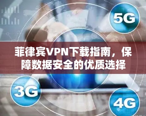 菲律宾VPN下载指南,保障数据安全的优质选择 菲律宾VPN下载指南,保障数据安全的优质选择