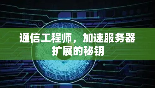 通信工程师,加速服务器扩展的秘钥 通信工程师,加速服务器扩展的秘钥