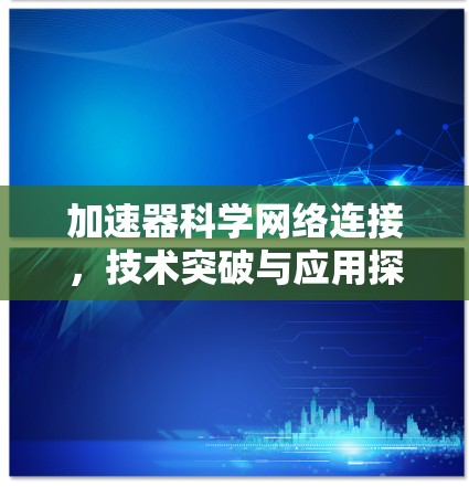 加速器科学网络连接，技术突破与应用探索