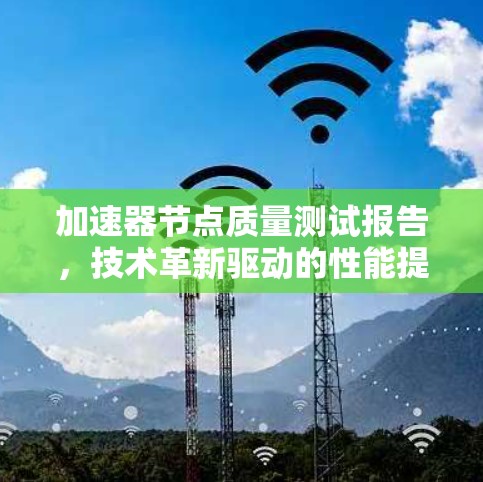 加速器节点质量测试报告，技术革新驱动的性能提升