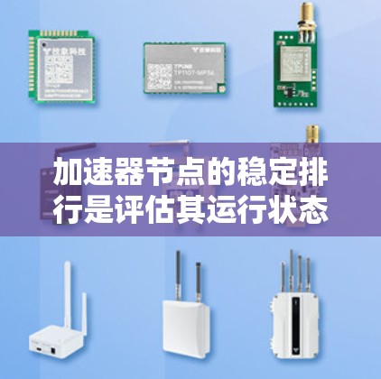 加速器节点的稳定排行是评估其运行状态的重要指标。以下是对加速器节点稳定排行的详细分析
