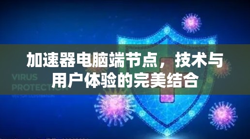 加速器电脑端节点，技术与用户体验的完美结合