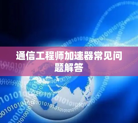 通信工程师加速器常见问题解答