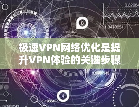 极速VPN网络优化是提升VPN体验的关键步骤,尤其是在快速和强大的VPN服务(如极速VPN)中。以下是优化极速VPN网络的具体方法 极速VPN网络优化是提升VPN体验的关键步骤,尤其是在快速和强大的VPN服务(如极速VPN)中。以下是优化极速VPN网络的具体方法