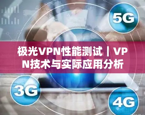 极光VPN性能测试｜VPN技术与实际应用分析
