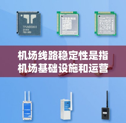 机场线路稳定性是指机场基础设施和运营系统在运行过程中保持正常运作的能力。它主要涉及以下几个方面 机场线路稳定性是指机场基础设施和运营系统在运行过程中保持正常运作的能力。它主要涉及以下几个方面