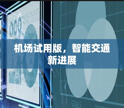 机场试用版,智能交通新进展 机场试用版,智能交通新进展