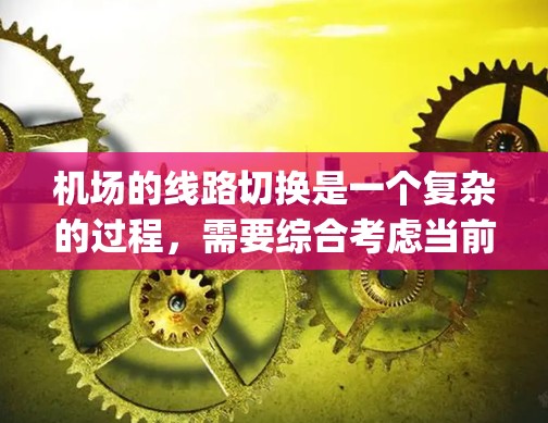 机场的线路切换是一个复杂的过程,需要综合考虑当前机场的起飞时间、目的地机场的起飞时间和 runway的大小,以及中间机场的条件。以下是一步步的解决方案 机场的线路切换是一个复杂的过程,需要综合考虑当前机场的起飞时间、目的地机场的起飞时间和 runway的大小,以及中间机场的条件。以下是一步步的解决方案