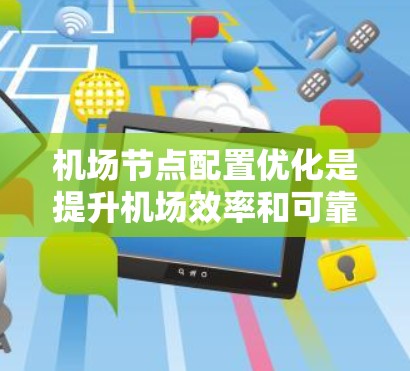 机场节点配置优化是提升机场效率和可靠性的重要环节。以下是一系列具体的优化方法,从节点安排到环境影响评估,每个步骤都涉及多种技术手段和团队协作 机场节点配置优化是提升机场效率和可靠性的重要环节。以下是一系列具体的优化方法,从节点安排到环境影响评估,每个步骤都涉及多种技术手段和团队协作
