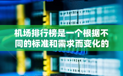 机场排行榜是一个根据不同的标准和需求而变化的列表，以下是一些常见的机场排行榜