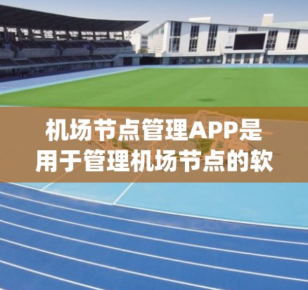机场节点管理APP是用于管理机场节点的软件工具，这些节点包括主要起飞和降落节点如gates和gate terminal。以下是一步步的建议