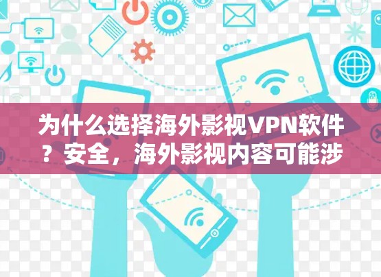 为什么选择海外影视VPN软件？安全，海外影视内容可能涉及敏感信息或违反当地法律法规，选择VPN软件可以确保您访问的内容是安全的