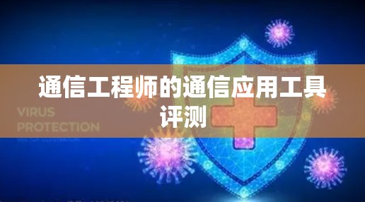 通信工程师的通信应用工具评测