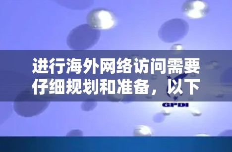 进行海外网络访问需要仔细规划和准备，以下是一步步的指南