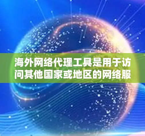 海外网络代理工具是用于访问其他国家或地区的网络服务的软件。这些工具在网络安全和用户访问国际网络方面扮演重要角色。以下是一些主要的海外网络代理工具及其特点