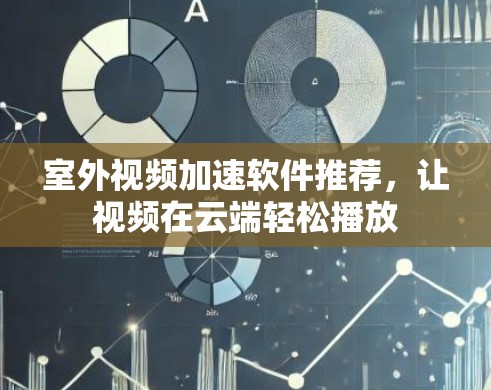 室外视频加速软件推荐，让视频在云端轻松播放