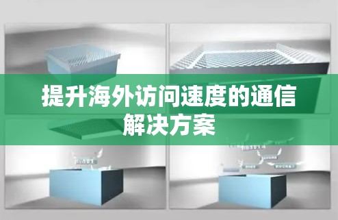提升海外访问速度的通信解决方案