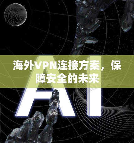 海外VPN连接方案，保障安全的未来