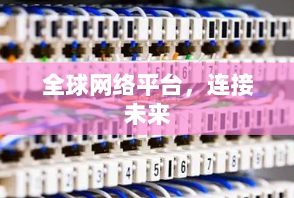 全球网络平台，连接未来