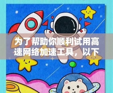为了帮助你顺利试用高速网络加速工具，以下是一步步的指南