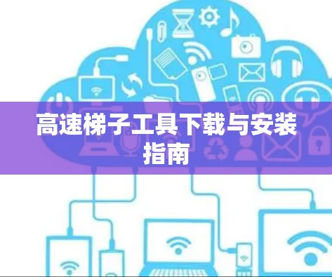 高速梯子工具下载与安装指南